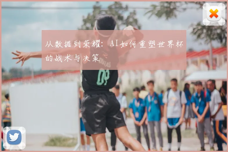 从数据到荣耀：AI如何重塑世界杯的战术与决策