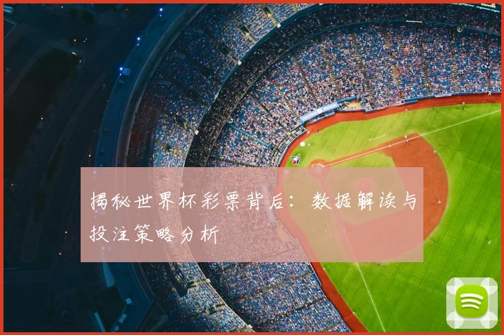 揭秘世界杯彩票背后：数据解读与投注策略分析