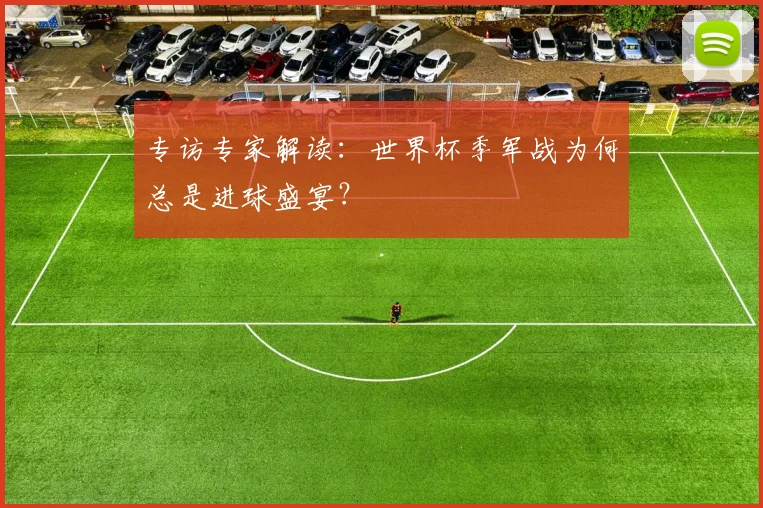 专访专家解读:世界杯季军战为何总是进球盛宴?
