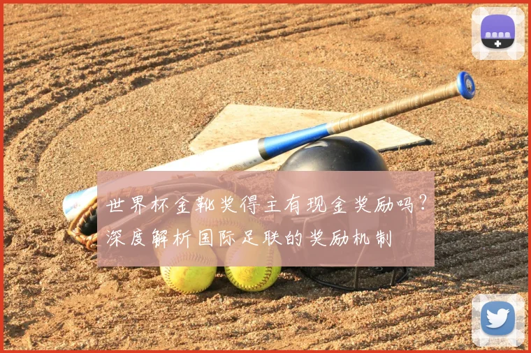 世界杯金靴奖得主有现金奖励吗?深度解析国际足联的奖励机制