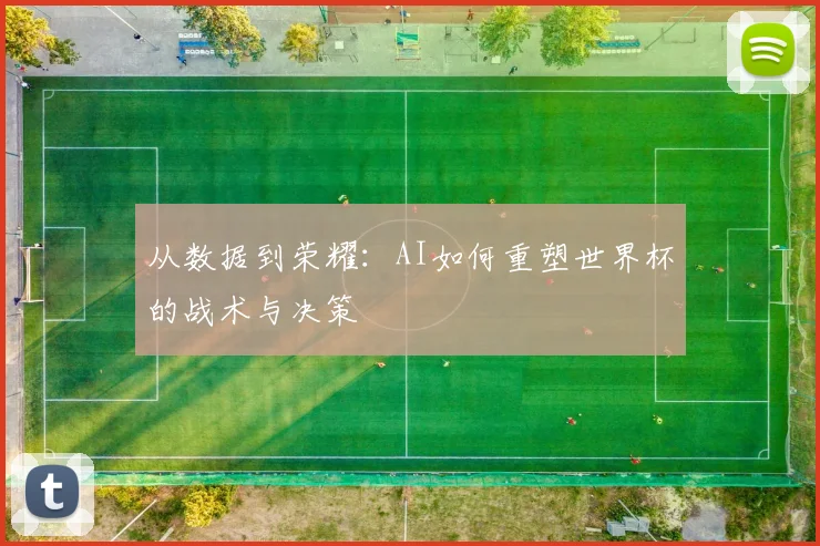 从数据到荣耀：AI如何重塑世界杯的战术与决策