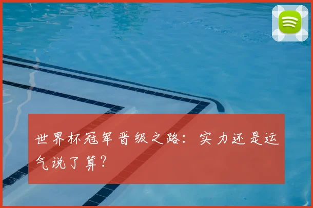 世界杯冠军晋级之路：实力还是运气说了算？